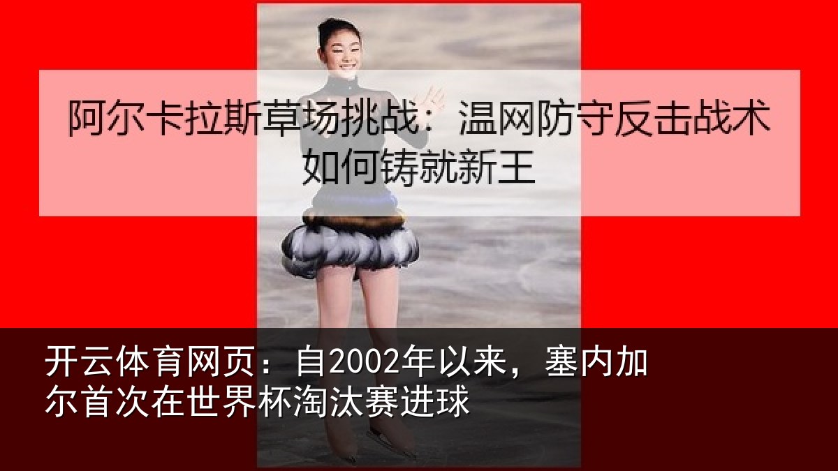 开云体育网页:自年相关情况在世界杯淘汰赛进球
