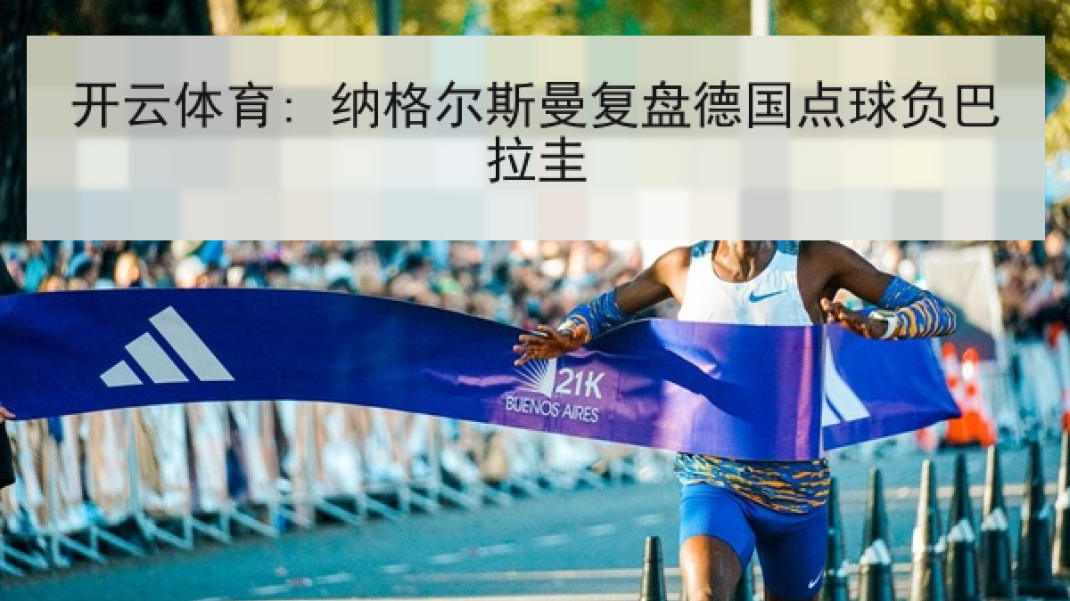 开云体育: 纳格尔斯曼复盘德国点球负巴拉圭