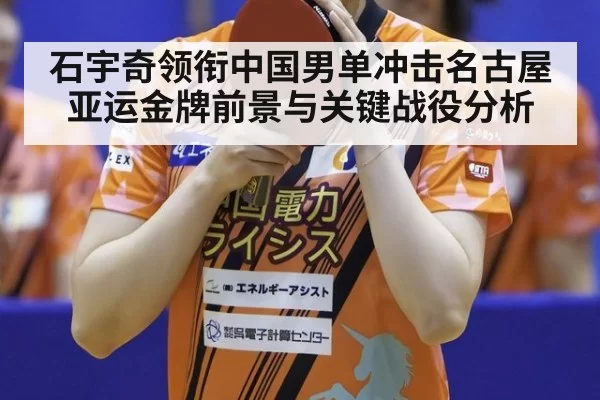 石宇奇领衔中国男单冲击名古屋亚运金牌前景与关键战役分析